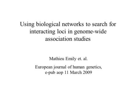 Using biological networks to search for interacting loci in genome-wide association studies Mathieu Emily et. al. European journal of human genetics, e-pub.