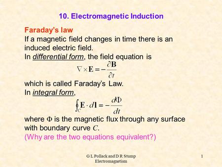 G L Pollack and D R Stump Electromagnetism 1 10. Electromagnetic Induction Faraday’s law If a magnetic field changes in time there is an induced electric.