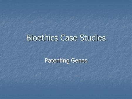 Bioethics Case Studies Patenting Genes. What is a patent? A patent gives an inventor the right for a limited period to stop others from making, using.