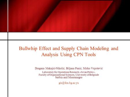 Bullwhip Effect and Supply Chain Modeling and Analysis Using CPN Tools Dragana Makajić-Nikolić, Biljana Panić, Mirko Vujošević Laboratory for Operations.