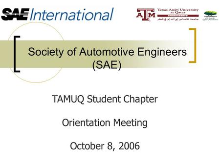 Society of Automotive Engineers (SAE) TAMUQ Student Chapter Orientation Meeting October 8, 2006.