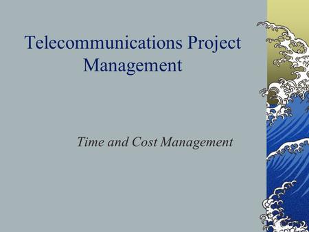 Telecommunications Project Management Time and Cost Management.