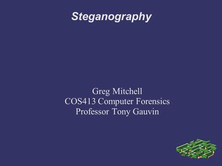 Steganography Greg Mitchell COS413 Computer Forensics Professor Tony Gauvin.