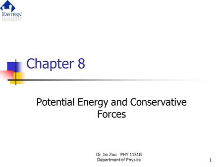 Dr. Jie Zou PHY 1151G Department of Physics1 Chapter 8 Potential Energy and Conservative Forces.