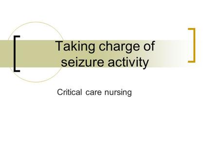 Taking charge of seizure activity Critical care nursing.