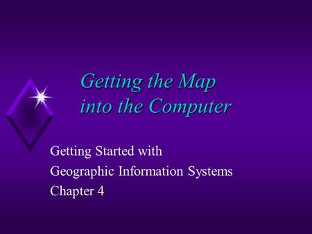 Getting the Map into the Computer Getting Started with Geographic Information Systems Chapter 4.