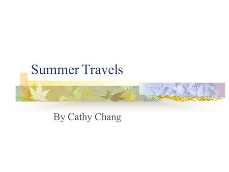 Summer Travels By Cathy Chang. Outline Part I: Starting Questions Part II: Vocabulary Part III: Useful Expressions Part IV: Further Discussion Questions.