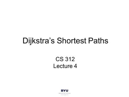 Dijkstra’s Shortest Paths CS 312 Lecture 4. Announcements Project 1 comes out Friday –Min spanning trees and scheduling –due 2 weeks from Friday (1 week.