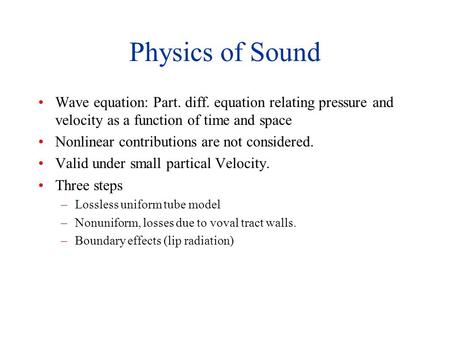 Physics of Sound Wave equation: Part. diff. equation relating pressure and velocity as a function of time and space Nonlinear contributions are not considered.