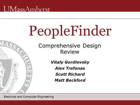 Electrical and Computer Engineering PeopleFinder Vitaly Gordievsky Alex Trefonas Scott Richard Matt Beckford Comprehensive Design Review.