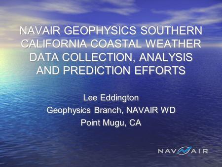 Lee Eddington Geophysics Branch, NAVAIR WD Point Mugu, CA