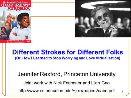 1 Different Strokes for Different Folks (Or, How I Learned to Stop Worrying and Love Virtualization) Jennifer Rexford, Princeton University Joint work.