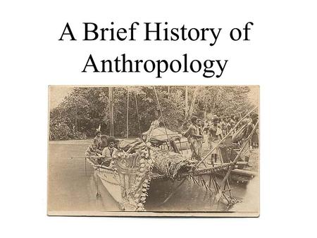 A Brief History of Anthropology.  Industrial Revolution  Science  Positivism  Rationalism – Reason  Rapid Change  Progress  Christianity under.