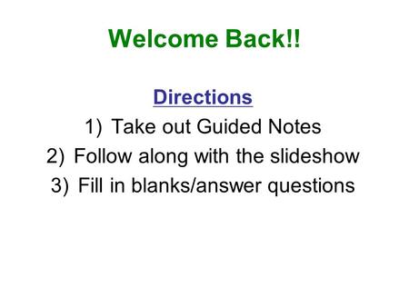 Welcome Back!! Directions 1)Take out Guided Notes 2)Follow along with the slideshow 3)Fill in blanks/answer questions.