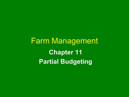 Farm Management Chapter 11 Partial Budgeting. farm management chapter 11 2 Chapter Outline Uses of a Partial Budget Partial Budgeting Procedure The Partial.