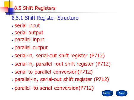 Parallel–to-serial conversion(P712) 8.5 Shift Registers NextReturn serial input 8.5.1 Shift-Register Structure serial output parallel input parallel output.