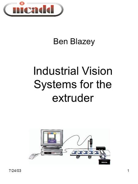 7/24/031 Ben Blazey Industrial Vision Systems for the extruder.
