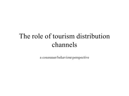 The role of tourism distribution channels a consumer behaviour perspective.