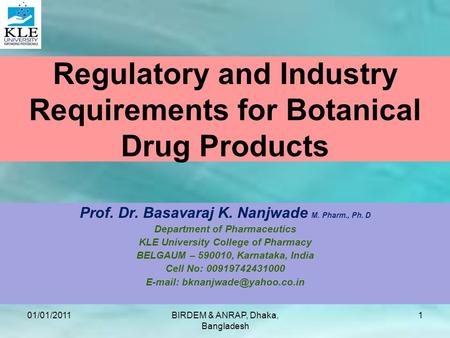 Regulatory and Industry Requirements for Botanical Drug Products Prof. Dr. Basavaraj K. Nanjwade M. Pharm., Ph. D Department of Pharmaceutics KLE University.