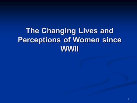1 The Changing Lives and Perceptions of Women since WWII.