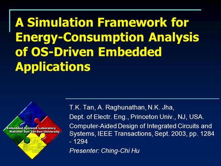 A Simulation Framework for Energy-Consumption Analysis of OS-Driven Embedded Applications T.K. Tan, A. Raghunathan, N.K. Jha, Dept. of Electr. Eng., Princeton.