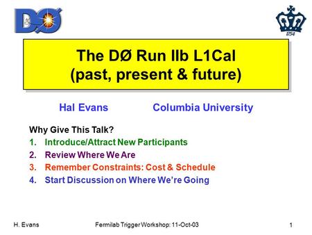 1 Fermilab Trigger Workshop: 11-Oct-03H. Evans The DØ Run IIb L1Cal (past, present & future) Hal EvansColumbia University Why Give This Talk? 1.Introduce/Attract.