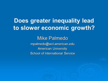 Mike Palmedo American University School of International Service Does greater inequality lead to slower economic growth?
