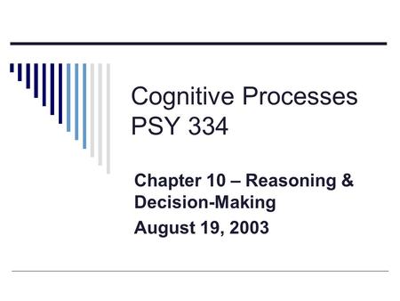 Cognitive Processes PSY 334 Chapter 10 – Reasoning & Decision-Making August 19, 2003.