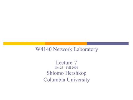 W4140 Network Laboratory Lecture 7 Oct 23 - Fall 2006 Shlomo Hershkop Columbia University.