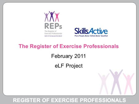 REGISTER OF EXERCISE PROFESSIONALS The Register of Exercise Professionals February 2011 eLF Project.
