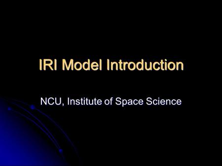 IRI Model Introduction NCU, Institute of Space Science.