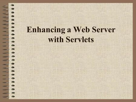 Enhancing a Web Server with Servlets. Servlets Here focus on both sides of a client-server relationship. The client requests that some action be performed.