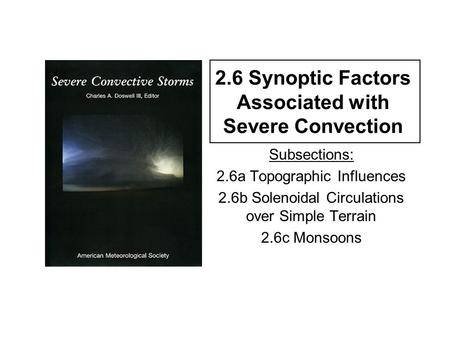 2.6 Synoptic Factors Associated with Severe Convection Subsections: 2.6a Topographic Influences 2.6b Solenoidal Circulations over Simple Terrain 2.6c Monsoons.