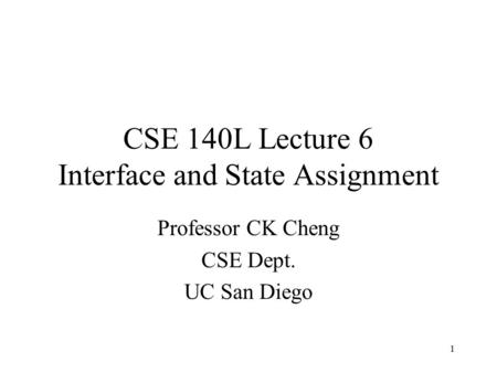 CSE 140L Lecture 6 Interface and State Assignment Professor CK Cheng CSE Dept. UC San Diego 1.