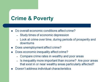 Crime & Poverty Do overall economic conditions affect crime? – Study times of economic depression – Look at crime over time, during periods of prosperity.