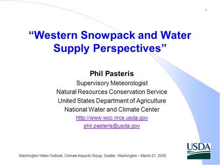 1 Washington Water Outlook, Climate Impacts Group, Seattle, Washington – March 21, 2005 “Western Snowpack and Water Supply Perspectives” Phil Pasteris.