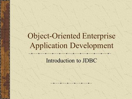 Object-Oriented Enterprise Application Development Introduction to JDBC.