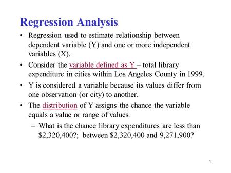 1 Regression Analysis Regression used to estimate relationship between dependent variable (Y) and one or more independent variables (X). Consider the variable.