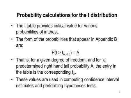 1 The t table provides critical value for various probabilities of interest. The form of the probabilities that appear in Appendix B are: P(t > t A, d.f.