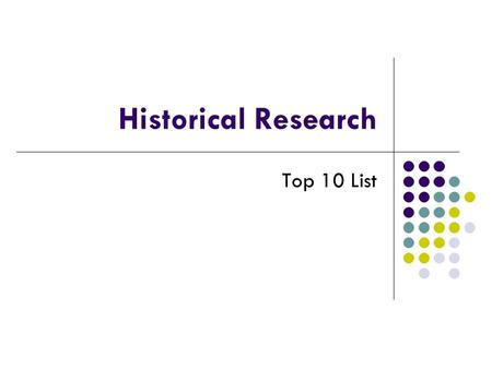 Historical Research Top 10 List. Number 10 Not everything is on Google… yet.