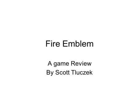 Fire Emblem A game Review By Scott Tluczek. What is Fire Emblem Made by Intelligent Systems Published by Nintendo A long series from the NES A RPG/Strategy.