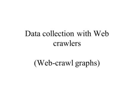 Data collection with Web crawlers (Web-crawl graphs)