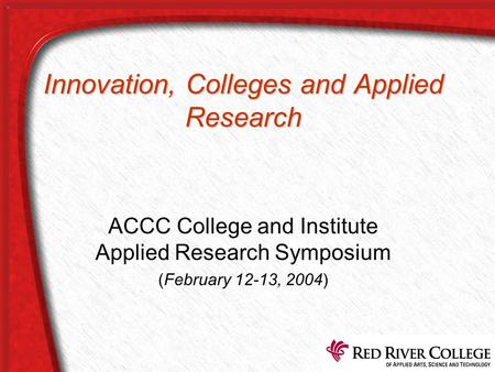 Innovation, Colleges and Applied Research ACCC College and Institute Applied Research Symposium (February 12-13, 2004)