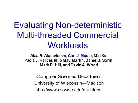 Evaluating Non-deterministic Multi-threaded Commercial Workloads Computer Sciences Department University of Wisconsin—Madison