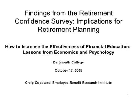 1 Findings from the Retirement Confidence Survey: Implications for Retirement Planning How to Increase the Effectiveness of Financial Education: Lessons.