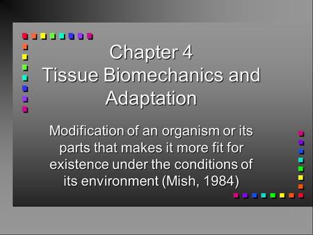 Chapter 4 Tissue Biomechanics and Adaptation Modification of an organism or its parts that makes it more fit for existence under the conditions of its.