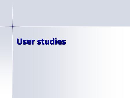 User studies. Why user studies? How do we know security and privacy solutions are really usable? Have to observe users! –you may be surprised by what.