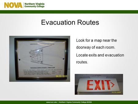 Evacuation Routes Look for a map near the doorway of each room. Locate exits and evacuation routes.