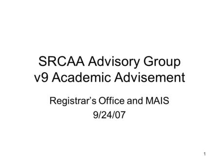 1 SRCAA Advisory Group v9 Academic Advisement Registrar’s Office and MAIS 9/24/07.