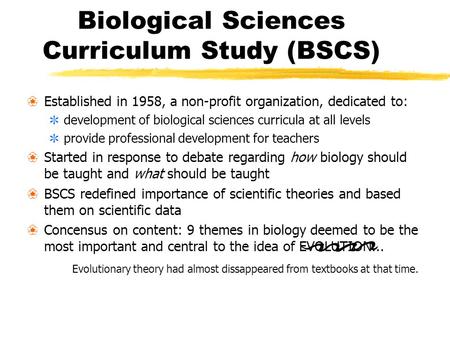 Biological Sciences Curriculum Study (BSCS) ` Established in 1958, a non-profit organization, dedicated to: \development of biological sciences curricula.